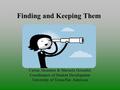 Finding and Keeping Them Carina Alcantara & Marisela Gonzalez Coordinators of Student Development University of Texas-Pan American.