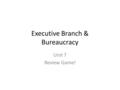 Executive Branch & Bureaucracy Unit 7 Review Game!