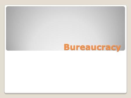 Bureaucracy. Bureaucracy What is a Bureaucracy? Gov. agencies that implement Government policies Hierarchy Professionalization Formality Record-keeping.