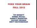 TOY BENNETT DORREL MCCALL GARRETT ROSENTHAL ZACHARY WEGMAN BRETT WESTENBERGER FEED YOUR BRAIN FALL 2012.