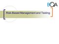 Risk-Based Management and Testing. 2 This is risk-based testing(J. Bach) Make prioritized list of risks Perform testing that explores each risk As risks.