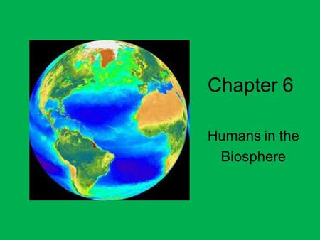 Chapter 6 Humans in the Biosphere. Chapter 6 Section 1 A Changing Landscape.