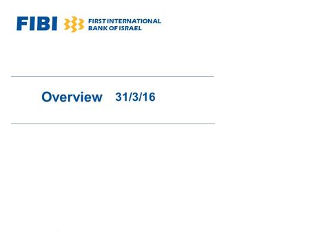 FIBI FIRST INTERNATIONAL BANK OF ISRAEL Overview 31/3/16.