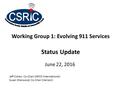 Working Group 1: Evolving 911 Services Status Update June 22, 2016 Jeff Cohen, Co-Chair (APCO International) Susan Sherwood, Co-Chair (Verizon)