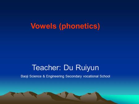 Vowels (phonetics) Teacher: Du Ruiyun Baoji Science & Engineering Secondary vocational School.