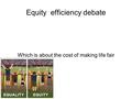 Equity efficiency debate Which is about the cost of making life fair.