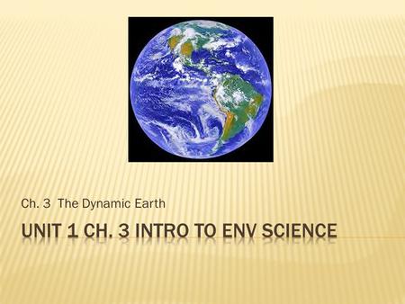 Ch. 3 The Dynamic Earth.  Earth is a system with 4 parts  Geosphere – rock  Atmosphere – air  Hydrosphere – water  Biosphere – living things  These.