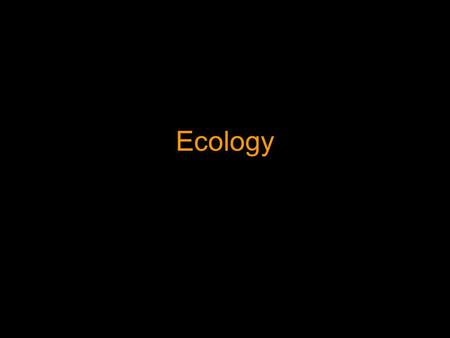 Ecology. Ecology Defined Ecology derives from a greek word that means “home” Scientifically it is the study of interactions between organisms and their.