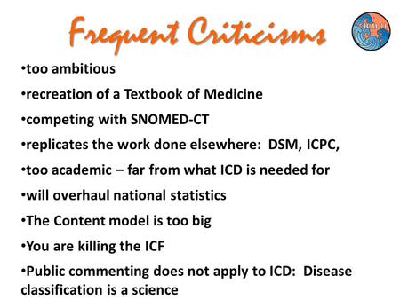 Frequent Criticisms too ambitious recreation of a Textbook of Medicine competing with SNOMED-CT replicates the work done elsewhere: DSM, ICPC, too academic.