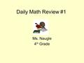 Daily Math Review #1 Ms. Naugle 4 th Grade. Monday - Complete this work in your journal. Remember to put the date. Round to nearest 10 Round to nearest.