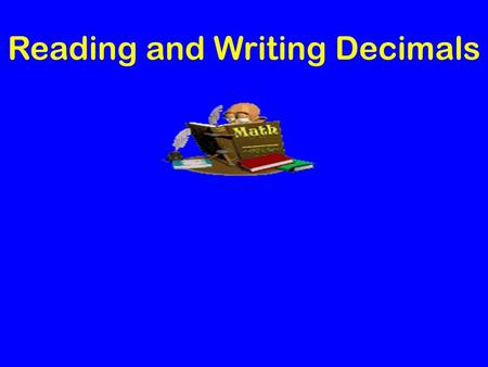 Reading and Writing Decimals. Reading Decimals Read the number before the decimal point. Say “and” when you get to the decimal. Read the number after.