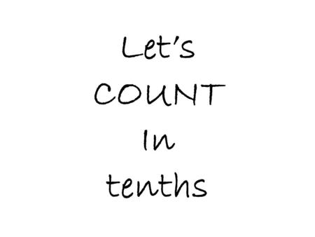 Let’s COUNT In tenths. - 0 10 0 12345 - 1 0 12345.