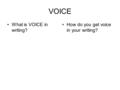 VOICE What is VOICE in writing? How do you get voice in your writing?