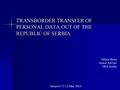 TRANSBORDER TRANSFER OF PERSONAL DATA OUT OF THE REPUBLIC OF SERBIA Milica Basta Senior Adviser DPA Serbia Sarajevo 11-12 May 2016.