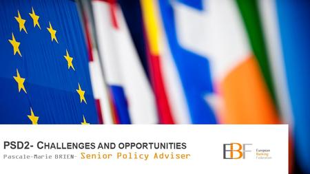 2 PSD2- C HALLENGES AND OPPORTUNITIES Pascale-Marie BRIEN– Senior Policy Adviser.