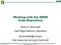 SWIM Project Meeting, Bloomington, IN1 125-27 September 2006 Working with the SWIM Code Repository David E. Bernholdt Oak Ridge National Laboratory