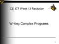 1 CS 177 Week 13 Recitation Writing Complex Programs.