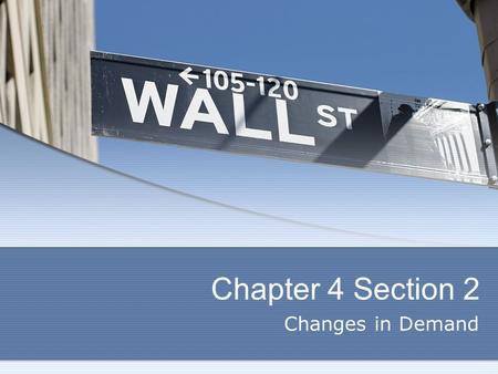 Chapter 4 Section 2 Changes in Demand. Changes in the Quantity Demanded Change in Quantity demanded is a result of a change in Price This causes movement.