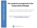 The academic management in the Campus Baix Llobregat If you are consulting this presentation online you could access to the links just clicking on them.