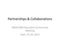 Partnerships & Collaborations NASA SMD Education Community Meeting Sept. 23-24, 2015.