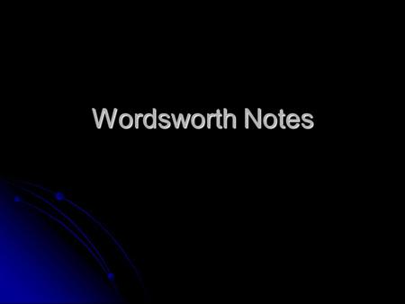 Wordsworth Notes. QUICKWRITE “Apart From Nature” If you were to write a poem describing your separation from nature, what kind of setting would you use?