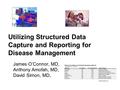 Utilizing Structured Data Capture and Reporting for Disease Management James O’Connor, MD, Anthony Amofah, MD, David Simon, MD,