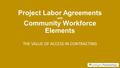 Project Labor Agreements with Community Workforce Elements THE VALUE OF ACCESS IN CONTRACTING.