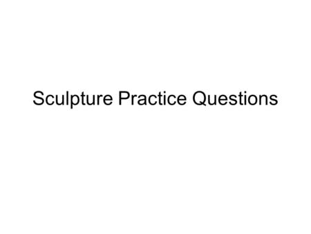 Sculpture Practice Questions. Describe the composition and appearance of this sculpture and discuss how the techniques of stainless steel and construction.