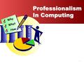 1 Professionalism In Computing Why What How ActioActio.