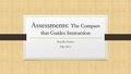 Assessments: The Compass that Guides Instruction Priscilla Tucker Fall, 2015.