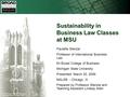  The Eli Broad College of Business, Michigan State University, 2008 Sustainability in Business Law Classes at MSU Paulette Stenzel Professor of International.