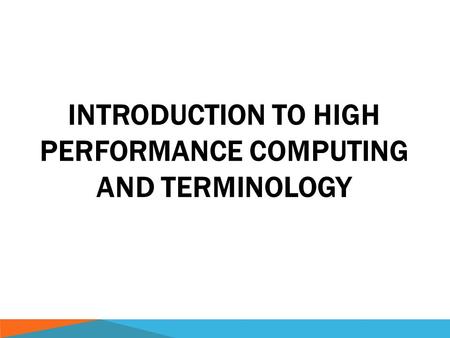 INTRODUCTION TO HIGH PERFORMANCE COMPUTING AND TERMINOLOGY.