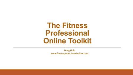 The Fitness Professional Online Toolkit Doug Holt www.fitnessprofessionalonline.com.