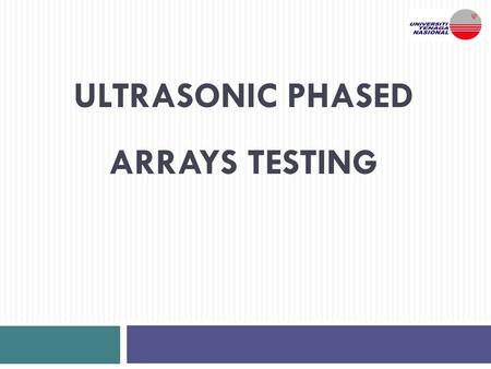 ULTRASONIC PHASED ARRAYS TESTING. ULTRASONIC PHASED ARRAYS  Use a multiple element probe  Output pulse from each element is time delayed to produce.