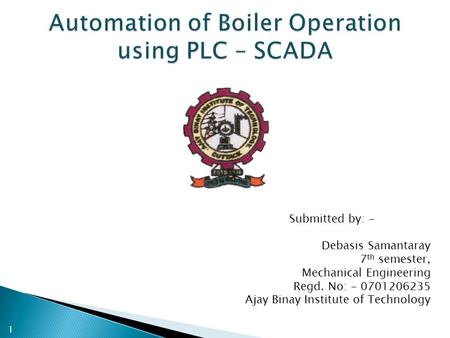 Submitted by: - Debasis Samantaray 7 th semester, Mechanical Engineering Regd. No: - 0701206235 Ajay Binay Institute of Technology 1.