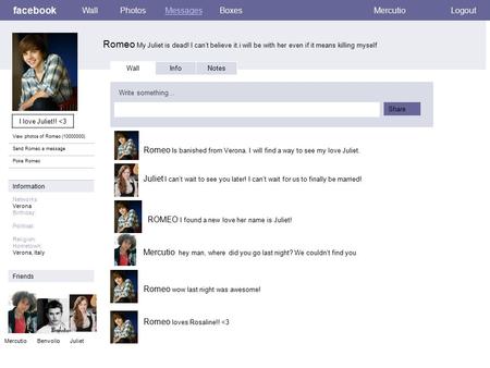Facebook Romeo My Juliet is dead! I can’t believe it.i will be with her even if it means killing myself WallPhotosMessagesBoxesMercutioLogout View photos.