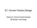 E1: Human Factors Design Option E: Human Factors Design IB Design Technology.