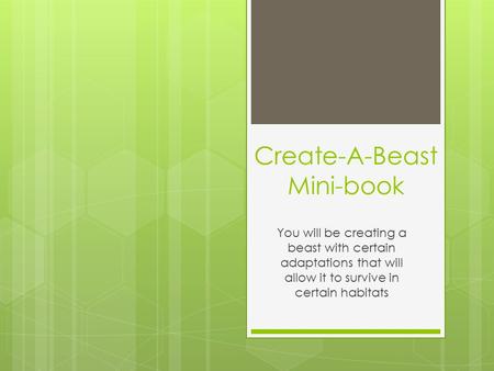 Create-A-Beast Mini-book You will be creating a beast with certain adaptations that will allow it to survive in certain habitats.