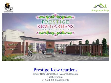 Prestige Kew Gardens Prestige Kew Gardens Yemlur Near Marathahalli HAL Area,Bangalore Prestige Group. 2, 2.5 & 3 BHK Apartments.