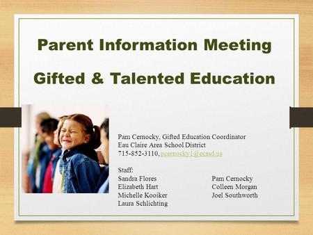 Parent Information Meeting Gifted & Talented Education Pam Cernocky, Gifted Education Coordinator Eau Claire Area School District 715-852-3110,