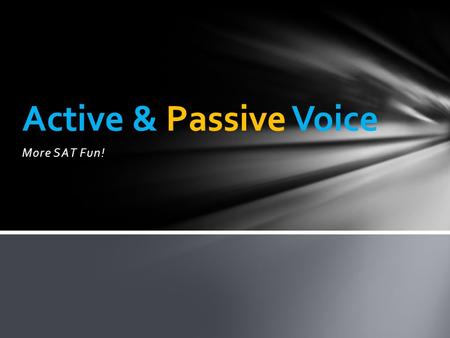 More SAT Fun! Active & Passive Voice. The Subject of a Sentence Whom or what the sentence is about To determine the subject of a sentence, first isolate.