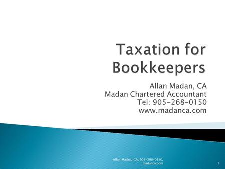 Allan Madan, CA Madan Chartered Accountant Tel: 905-268-0150 www.madanca.com 1 Allan Madan, CA, 905-268-0150, madanca.com.