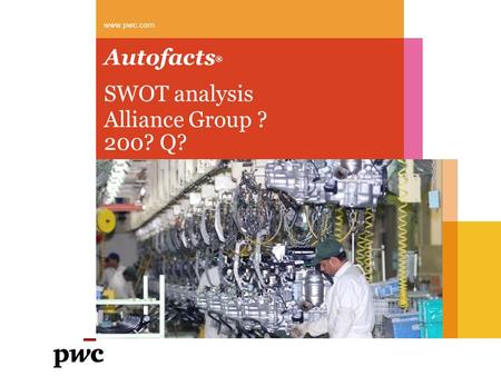 01 Autofacts 2011 Q1 Autofacts ® www.pwc.com SWOT analysis Alliance Group ? 200? Q?