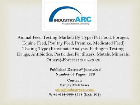 Animal Feed Testing Market: By Type (Pet Food, Forages, Equine Feed, Poultry Feed, Premixe, Medicated Feed) Testing Type (Proximate Analysis, Pathogen.