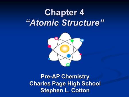 Chapter 4 “Atomic Structure” Pre-AP Chemistry Charles Page High School Stephen L. Cotton.