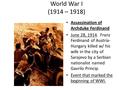 World War I (1914 – 1918) Assassination of Archduke Ferdinand June 28, 1914. Franz Ferdinand of Austria- Hungary killed w/ his wife in the city of Sarajevo.