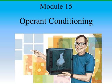 Operant Conditioning Module 15. Operant Conditioning A type of learning in which the frequency of a behavior depends on the consequence that follows that.