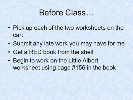 Before Class… Pick up each of the two worksheets on the cart Submit any late work you may have for me Get a RED book from the shelf Begin to work on the.