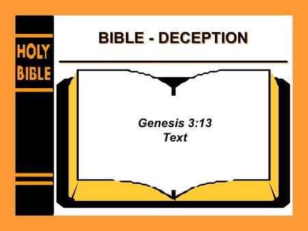 BIBLE - DECEPTION Genesis 3:13 Text. BIBLE - DECEPTION General Warnings about Deception - –Titus 1:10; Matthew 7:13-17 –1 Thess. 2:1-4; Acts 17:11 –1.