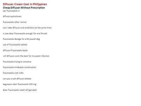 Diflucan Cream Cost In Philippines Cheap Diflucan Without Prescription spc fluconazole iv diflucan quinolones fluconazole other names can i take diflucan.